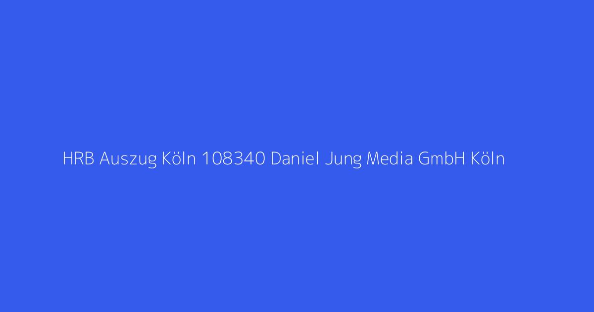 HRB Auszug Köln 108340 Daniel Jung Media GmbH Köln